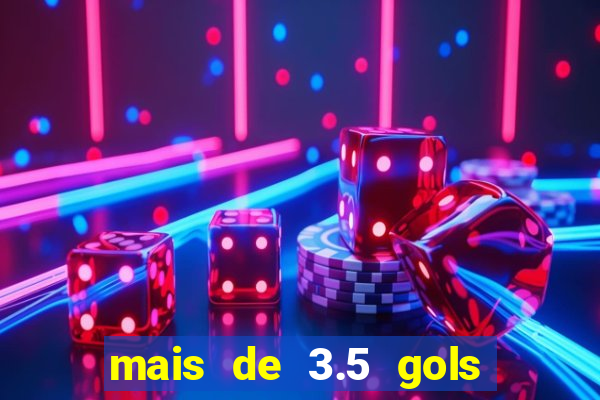 mais de 3.5 gols o que significa